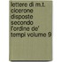 Lettere Di M.T. Cicerone Disposte Secondo L'Ordine de' Tempi Volume 9