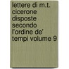 Lettere Di M.T. Cicerone Disposte Secondo L'Ordine de' Tempi Volume 9 door Marcus Tullius Cicero
