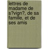 Lettres De Madame De S�Vign�, De Sa Famille, Et De Ses Amis door Pierre Marie Gault Saint De Germain