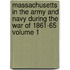 Massachusetts in the Army and Navy During the War of 1861-65 Volume 1