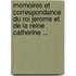 Memoires Et Correspondance Du Roi Jerome Et De La Reine Catherine ...