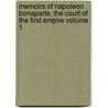Memoirs of Napoleon Bonaparte, the Court of the First Empire Volume 1 by Claude-Fran?ois M?neval