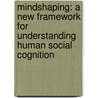Mindshaping: A New Framework for Understanding Human Social Cognition door Tadeusz Zawidzki