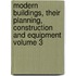 Modern Buildings, Their Planning, Construction and Equipment Volume 3
