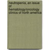 Neutropenia, an Issue of Hematology/Oncology Clinics of North America door Christoph Klein