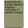 Protecting The Human Rights Of Religious Minorities In Eastern Europe door Peter G. Danchin