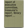 Report of Executive Committee, Treasurer's Report, Library Report ... door Union League Club
