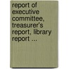 Report of Executive Committee, Treasurer's Report, Library Report ... by Union League Club