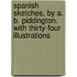 Spanish Sketches, by A. B. Piddington. with Thirty-Four Illustrations
