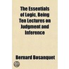 The Essentials of Logic, Being Ten Lectures on Judgment and Inference door Bernard Bosanquet