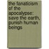 The Fanaticism of the Apocalypse: Save the Earth, Punish Human Beings