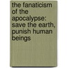 The Fanaticism of the Apocalypse: Save the Earth, Punish Human Beings by Pascal Bruckner