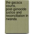 The Gacaca Courts, Post-Genocide Justice And Reconciliation In Rwanda