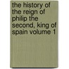 The History of the Reign of Philip the Second, King of Spain Volume 1 door William Hickling Prescott