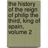 The History of the Reign of Philip the Third, King of Spain, Volume 2 door William Thomson