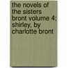 The Novels of the Sisters Bront Volume 4; Shirley, by Charlotte Bront by Charlotte Brontë