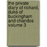 The Private Diary of Richard, Duke of Buckingham and Chandos Volume 3