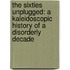 The Sixties Unplugged: A Kaleidoscopic History Of A Disorderly Decade