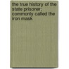 The True History of the State Prisoner; Commonly Called the Iron Mask by George James Welbore Agar-Ellis Dover