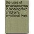 The Uses of Psychoanalysis in Working with Children's Emotional Lives