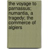 The Voyage To Parnassus; Numantia, A Tragedy; The Commerce Of Algiers door Miguel de Cervantes Y. Saavedra