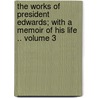 The Works of President Edwards; With a Memoir of His Life .. Volume 3 door Jonathan Edwards