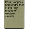 Trails, Trappers, and Tender-Feet in the New Empire of Western Canada by Jr Stanley Washburn