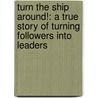 Turn the Ship Around!: A True Story of Turning Followers Into Leaders door L. David Marquet
