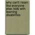 Why Can't I Learn Like Everyone Else: Kids With Learning Disabilities