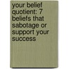 Your Belief Quotient: 7 Beliefs That Sabotage or Support Your Success door Lisa Van Allen PhD