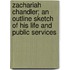 Zachariah Chandler; an Outline Sketch of His Life and Public Services