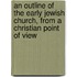 an Outline of the Early Jewish Church, from a Christian Point of View