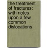 the Treatment of Fractures: with Notes Upon a Few Common Dislocations door Charles Locke Scudder