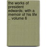 the Works of President Edwards; with a Memoir of His Life .. Volume 6 door Jonathan Edwards