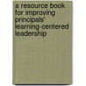 A Resource Book for Improving Principals' Learning-Centered Leadership door Jianping Shen