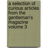 A Selection of Curious Articles from the Gentleman's Magazine Volume 3 door John Walker