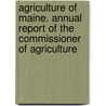 Agriculture of Maine. Annual Report of the Commissioner of Agriculture by Maine. Dept. Of Agriculture