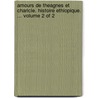 Amours de Theagnes Et Charicle. Histoire Ethiopique. ... Volume 2 of 2 door of Emesa Heliodorus