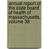 Annual Report of the State Board of Health of Massachusetts, Volume 38 by Massachusetts. State