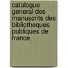Catalogue General Des Manuscrits Des Bibliotheques Publiques De France door . Anonmyus