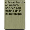 Collected Works Of Friedrich Heinrich Karl Freiherr De La Motte-Fouque by Friedrich Heinrich Kar La Motte-Fouqu