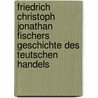 Friedrich Christoph Jonathan Fischers Geschichte Des Teutschen Handels door Helwing Helwing