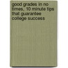 Good Grades in No Times, 10 Minute Tips That Guarantee College Success door Mr Timothy Del Hamilton