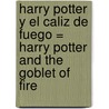 Harry Potter y El Caliz de Fuego = Harry Potter and the Goblet of Fire door Joanne K. Rowling