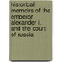 Historical Memoirs Of The Emperor Alexander I. And The Court Of Russia