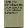 I Hate You -- Don't Leave Me: Understanding The Borderline Personality by Jerold Jay Kreisman