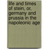 Life and Times of Stein, Or, Germany and Prussia in the Napoleonic Age by John Robert Seeley