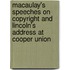 Macaulay's Speeches On Copyright And Lincoln's Address At Cooper Union