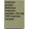 Mexican Greats: Delicious Mexican Recipes, the Top 100 Mexican Recipes by Jo Franks