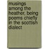 Musings Among the Heather, Being Poems Chiefly in the Scottish Dialect